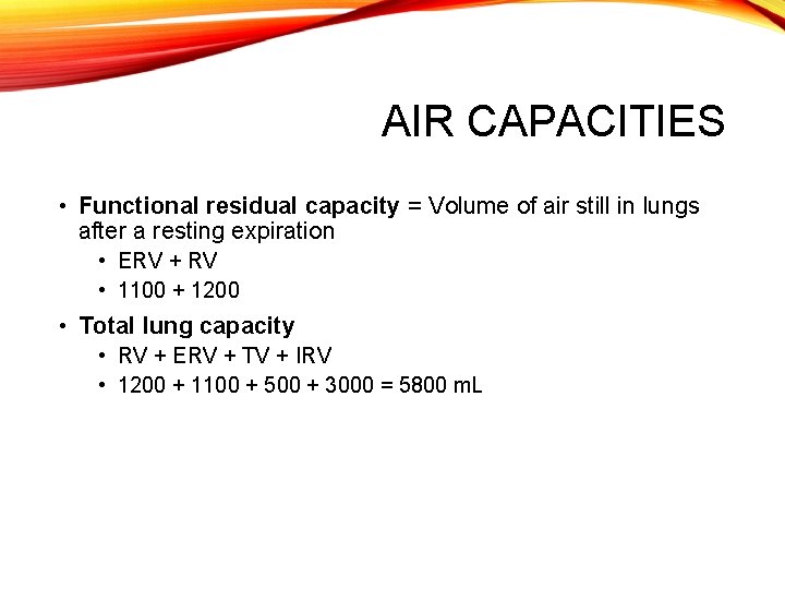 AIR CAPACITIES • Functional residual capacity = Volume of air still in lungs after