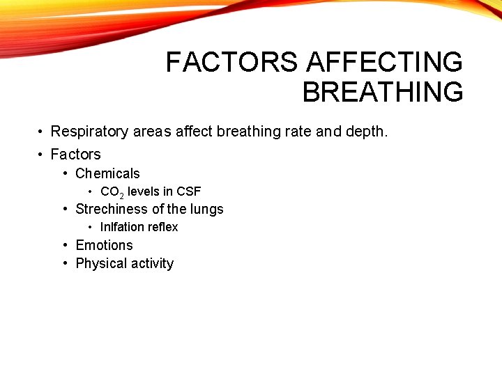 FACTORS AFFECTING BREATHING • Respiratory areas affect breathing rate and depth. • Factors •