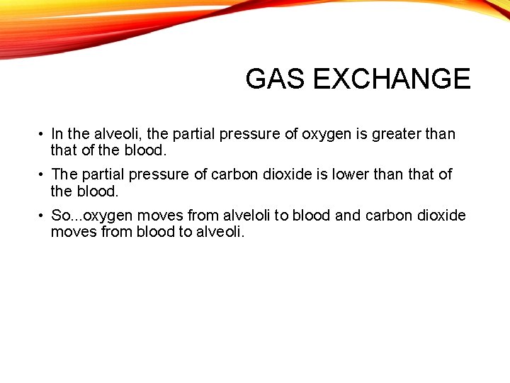 GAS EXCHANGE • In the alveoli, the partial pressure of oxygen is greater than