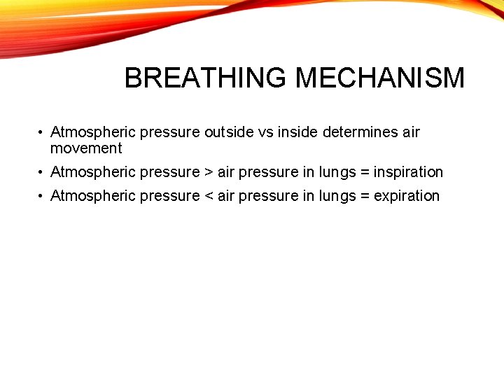 BREATHING MECHANISM • Atmospheric pressure outside vs inside determines air movement • Atmospheric pressure