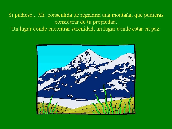 Si pudiese. . . Mi consentida , te regalaría una montaña, que pudieras considerar