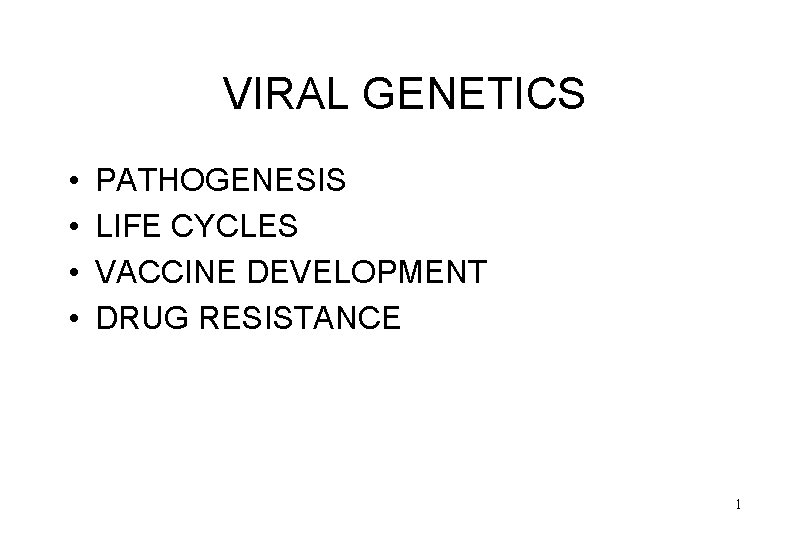 VIRAL GENETICS • • PATHOGENESIS LIFE CYCLES VACCINE DEVELOPMENT DRUG RESISTANCE 1 