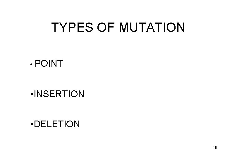 TYPES OF MUTATION • POINT • INSERTION • DELETION 10 