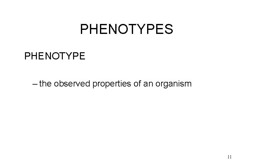 PHENOTYPES PHENOTYPE – the observed properties of an organism 11 