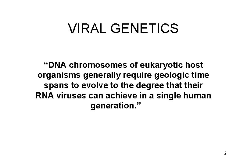 VIRAL GENETICS “DNA chromosomes of eukaryotic host organisms generally require geologic time spans to