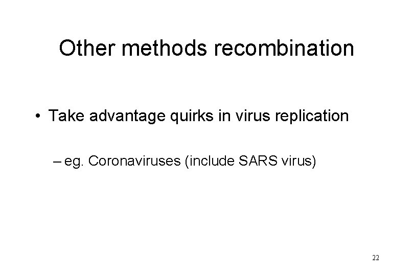 Other methods recombination • Take advantage quirks in virus replication – eg. Coronaviruses (include