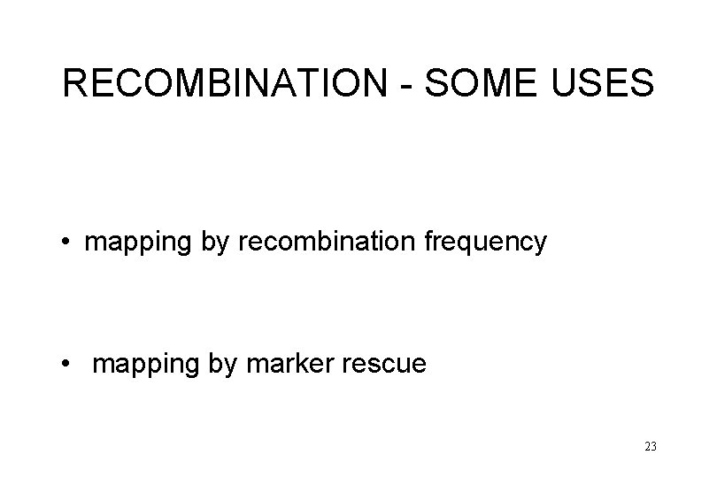RECOMBINATION - SOME USES • mapping by recombination frequency • mapping by marker rescue