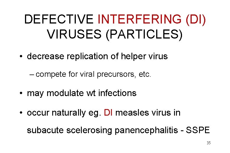 DEFECTIVE INTERFERING (DI) VIRUSES (PARTICLES) • decrease replication of helper virus – compete for