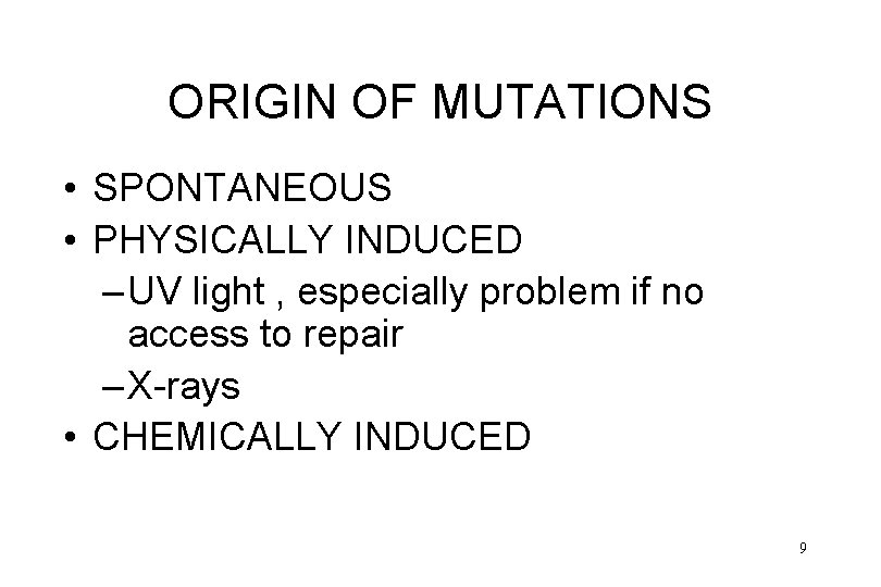 ORIGIN OF MUTATIONS • SPONTANEOUS • PHYSICALLY INDUCED – UV light , especially problem