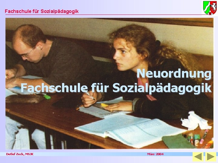 Fachschule für Sozialpädagogik Neuordnung Fachschule für Sozialpädagogik Detlef Zech, MSJK März 2004 