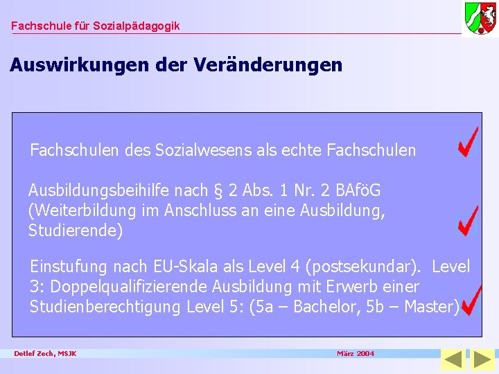 Fachschule für Sozialpädagogik Auswirkungen der Veränderungen Fachschulen des Sozialwesens als echte Fachschulen Ausbildungsbeihilfe nach