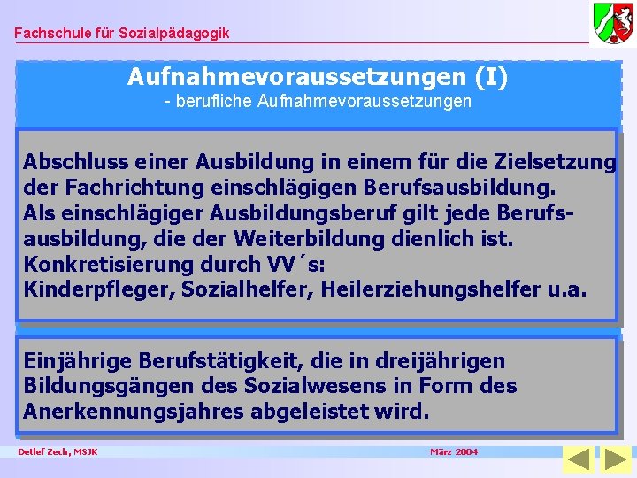 Fachschule für Sozialpädagogik Aufnahmevoraussetzungen (I) - berufliche Aufnahmevoraussetzungen Abschluss einer Ausbildung in einem für