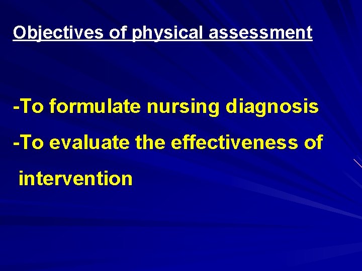 Objectives of physical assessment -To formulate nursing diagnosis -To evaluate the effectiveness of intervention