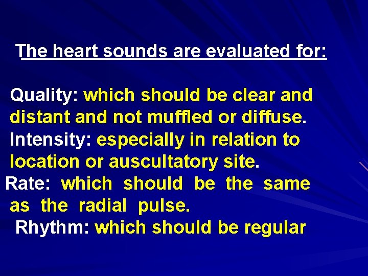 The heart sounds are evaluated for: Quality: which should be clear and distant and