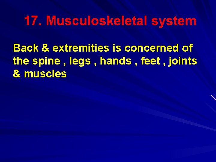 17. Musculoskeletal system Back & extremities is concerned of the spine , legs ,