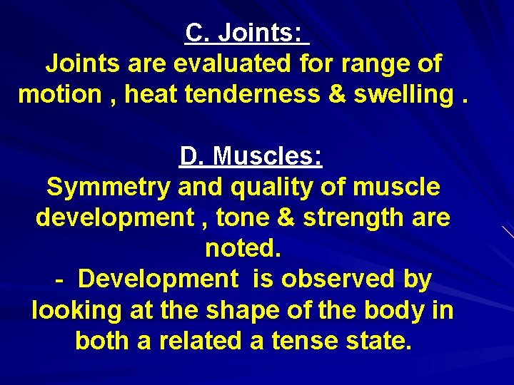 C. Joints: Joints are evaluated for range of motion , heat tenderness & swelling.