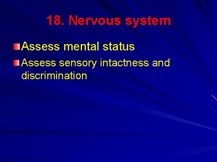 18. Nervous system Assess mental status Assess sensory intactness and discrimination 