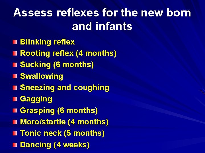 Assess reflexes for the new born and infants Blinking reflex Rooting reflex (4 months)