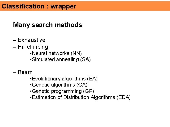 Classification : wrapper Many search methods – Exhaustive – Hill climbing • Neural networks