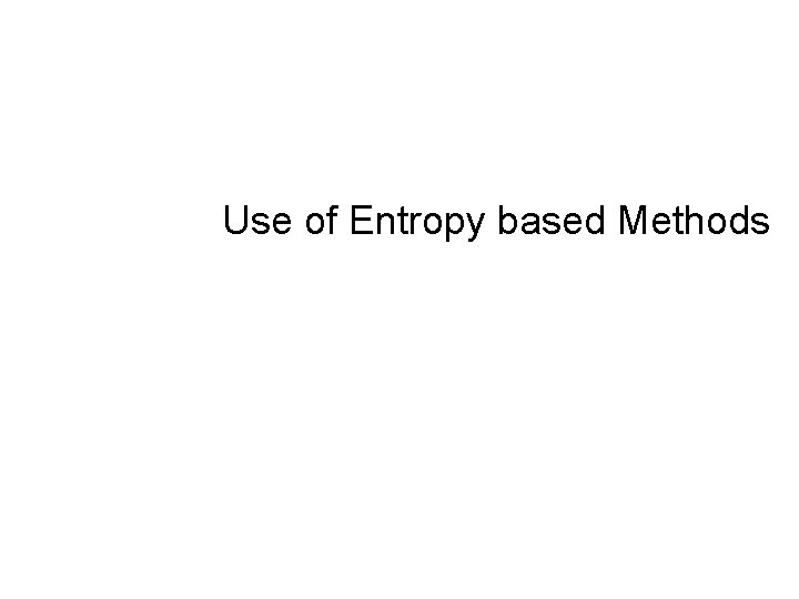 Use of Entropy based Methods 