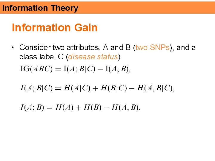 Information Theory Information Gain • Consider two attributes, A and B (two SNPs), and