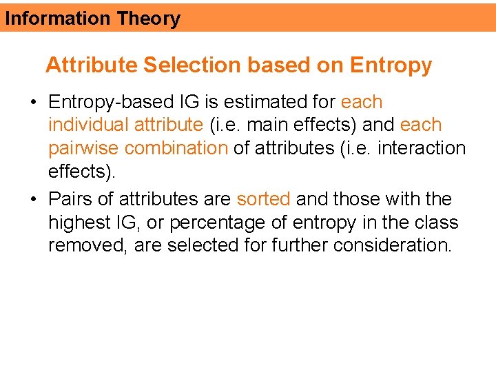 Information Theory Attribute Selection based on Entropy • Entropy-based IG is estimated for each