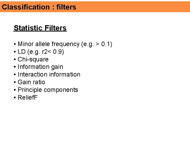 Classification : filters Statistic Filters • Minor allele frequency (e. g. > 0. 1)