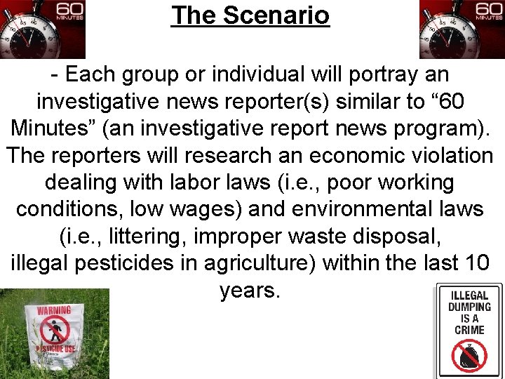 The Scenario - Each group or individual will portray an investigative news reporter(s) similar