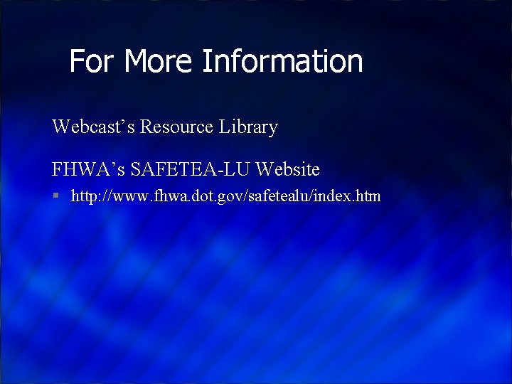 For More Information Webcast’s Resource Library FHWA’s SAFETEA-LU Website § http: //www. fhwa. dot.