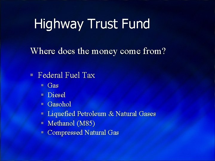 Highway Trust Fund Where does the money come from? § Federal Fuel Tax §