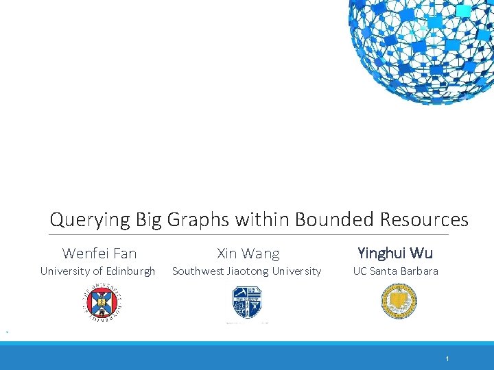 Querying Big Graphs within Bounded Resources Wenfei Fan Xin Wang Yinghui Wu University of