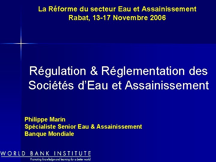 La Réforme du secteur Eau et Assainissement Rabat, 13 -17 Novembre 2006 Régulation &