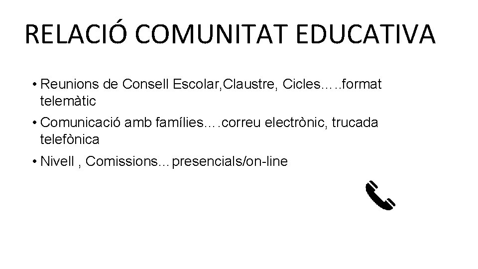 RELACIÓ COMUNITAT EDUCATIVA • Reunions de Consell Escolar, Claustre, Cicles…. . format telemàtic •