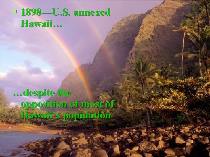 § 1898—U. S. annexed Hawaii… …despite the opposition of most of Hawaii’s population 