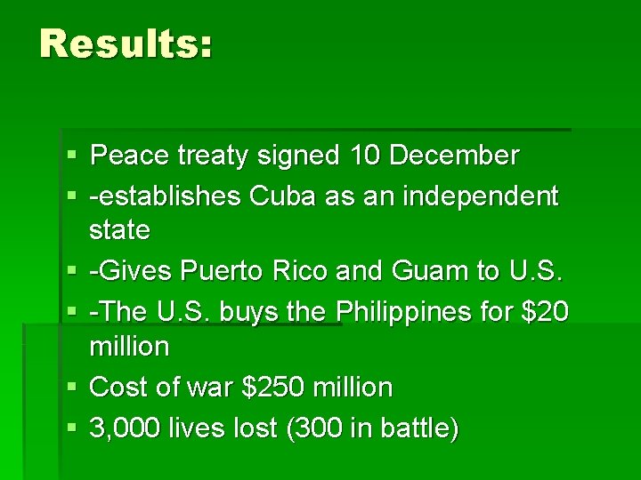 Results: § Peace treaty signed 10 December § -establishes Cuba as an independent state