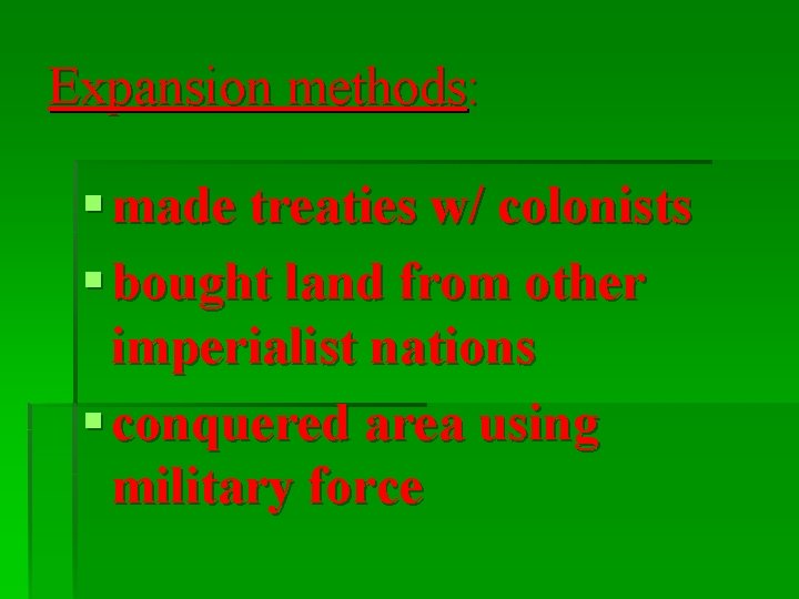 Expansion methods: § made treaties w/ colonists § bought land from other imperialist nations