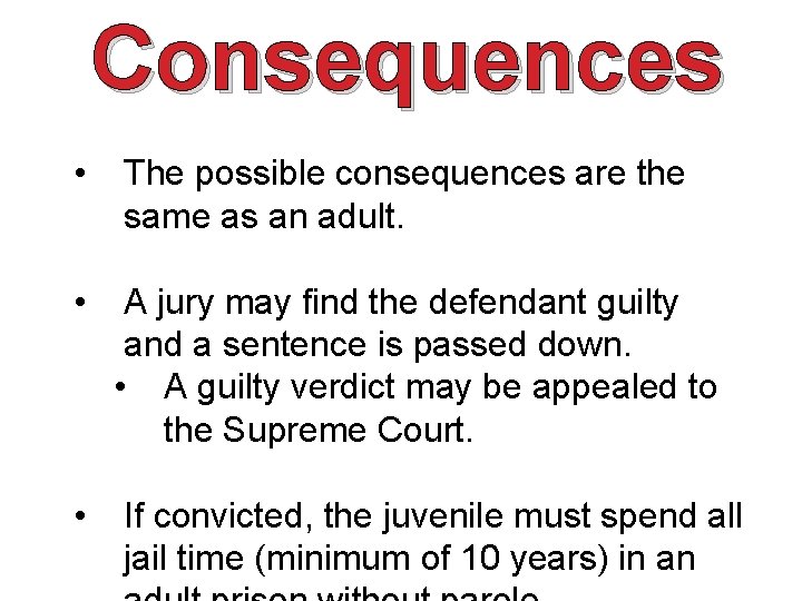 Consequences • The possible consequences are the same as an adult. • A jury