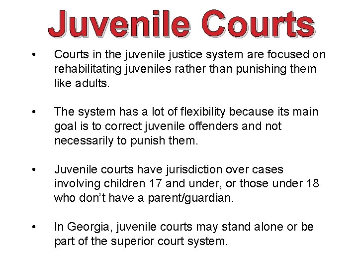 Juvenile Courts • Courts in the juvenile justice system are focused on rehabilitating juveniles