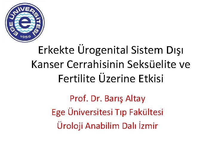 Erkekte Ürogenital Sistem Dışı Kanser Cerrahisinin Seksüelite ve Fertilite Üzerine Etkisi Prof. Dr. Barış