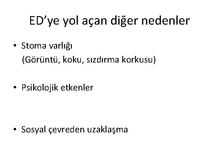 ED’ye yol açan diğer nedenler • Stoma varlığı (Görüntü, koku, sızdırma korkusu) • Psikolojik