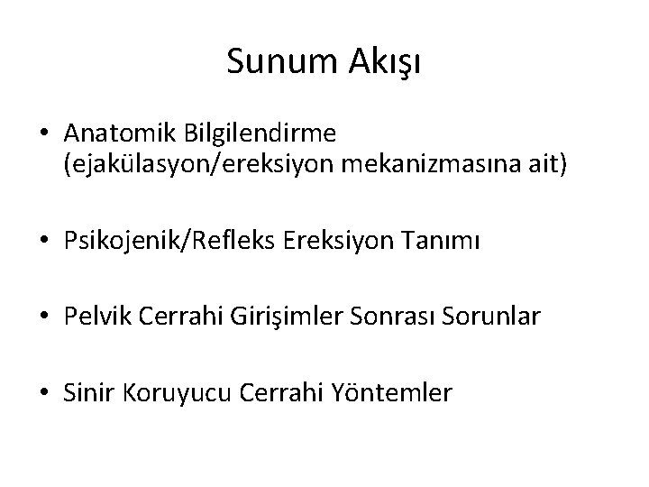 Sunum Akışı • Anatomik Bilgilendirme (ejakülasyon/ereksiyon mekanizmasına ait) • Psikojenik/Refleks Ereksiyon Tanımı • Pelvik