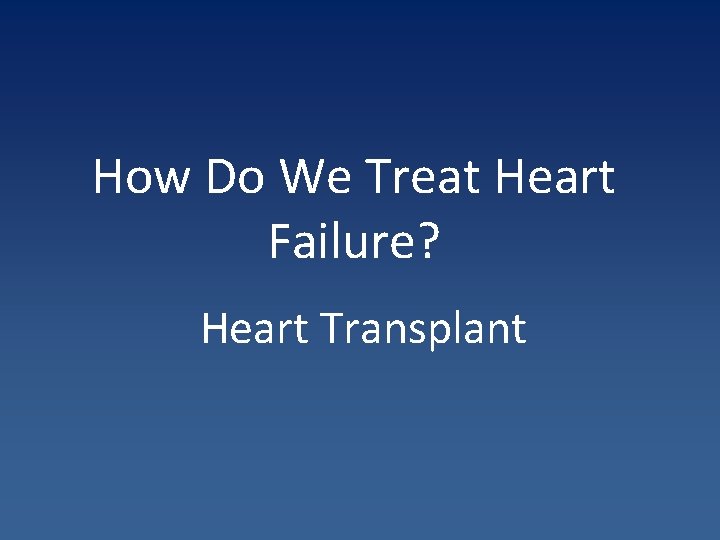 How Do We Treat Heart Failure? Heart Transplant 