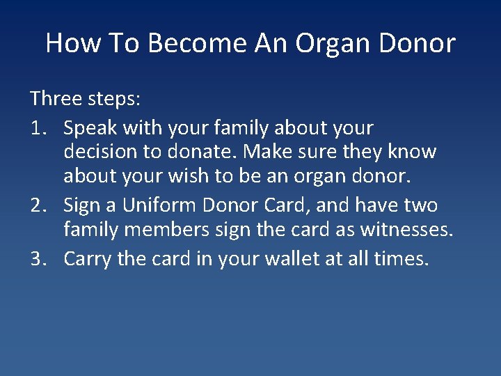 How To Become An Organ Donor Three steps: 1. Speak with your family about