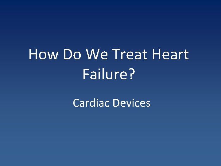How Do We Treat Heart Failure? Cardiac Devices 