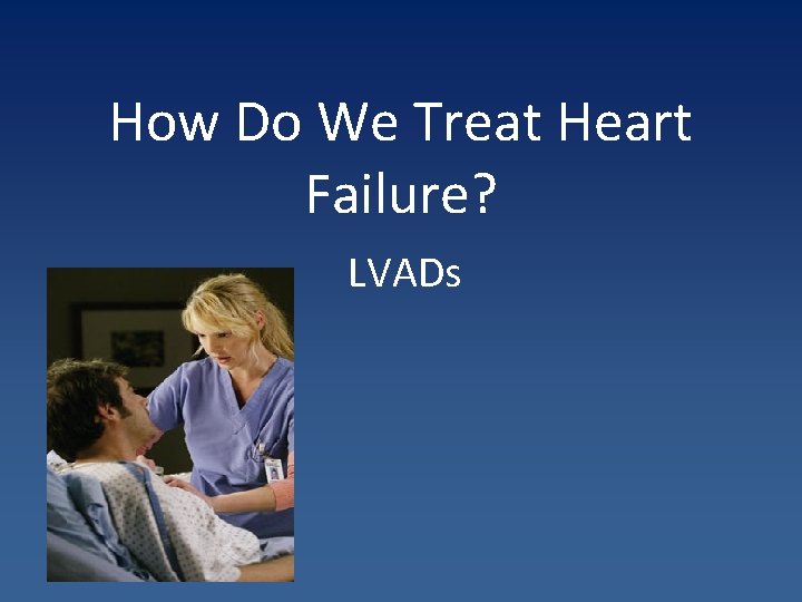 How Do We Treat Heart Failure? LVADs 