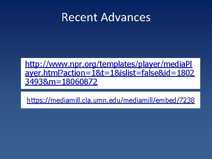 Recent Advances http: //www. npr. org/templates/player/media. Pl ayer. html? action=1&t=1&islist=false&id=1802 3493&m=18060872 https: //mediamill. cla.
