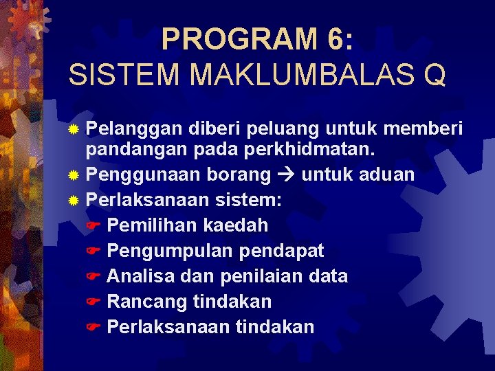 PROGRAM 6: SISTEM MAKLUMBALAS Q ® Pelanggan diberi peluang untuk memberi pandangan pada perkhidmatan.