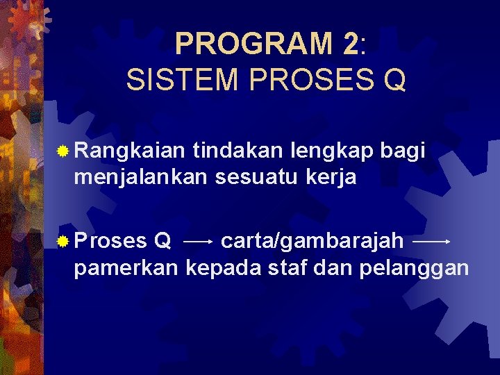 PROGRAM 2: SISTEM PROSES Q ® Rangkaian tindakan lengkap bagi menjalankan sesuatu kerja ®