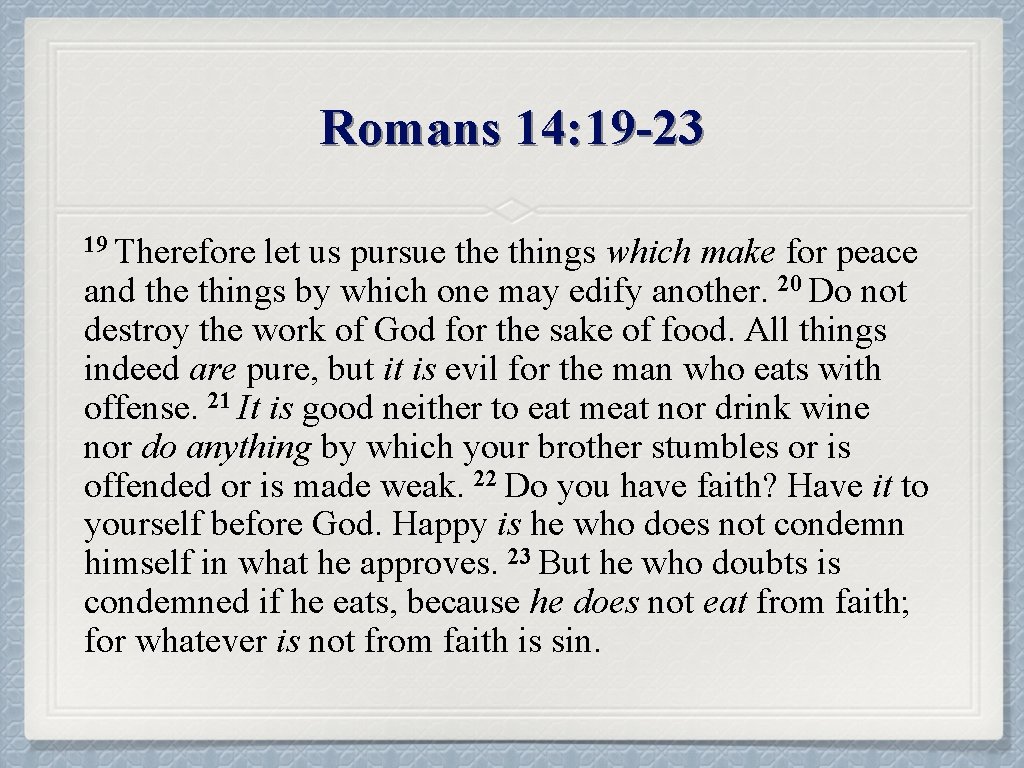 Romans 14: 19 -23 19 Therefore let us pursue things which make for peace