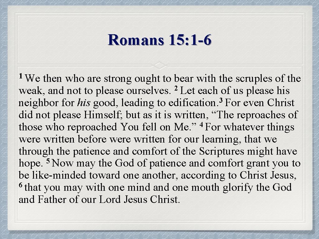 Romans 15: 1 -6 1 We then who are strong ought to bear with